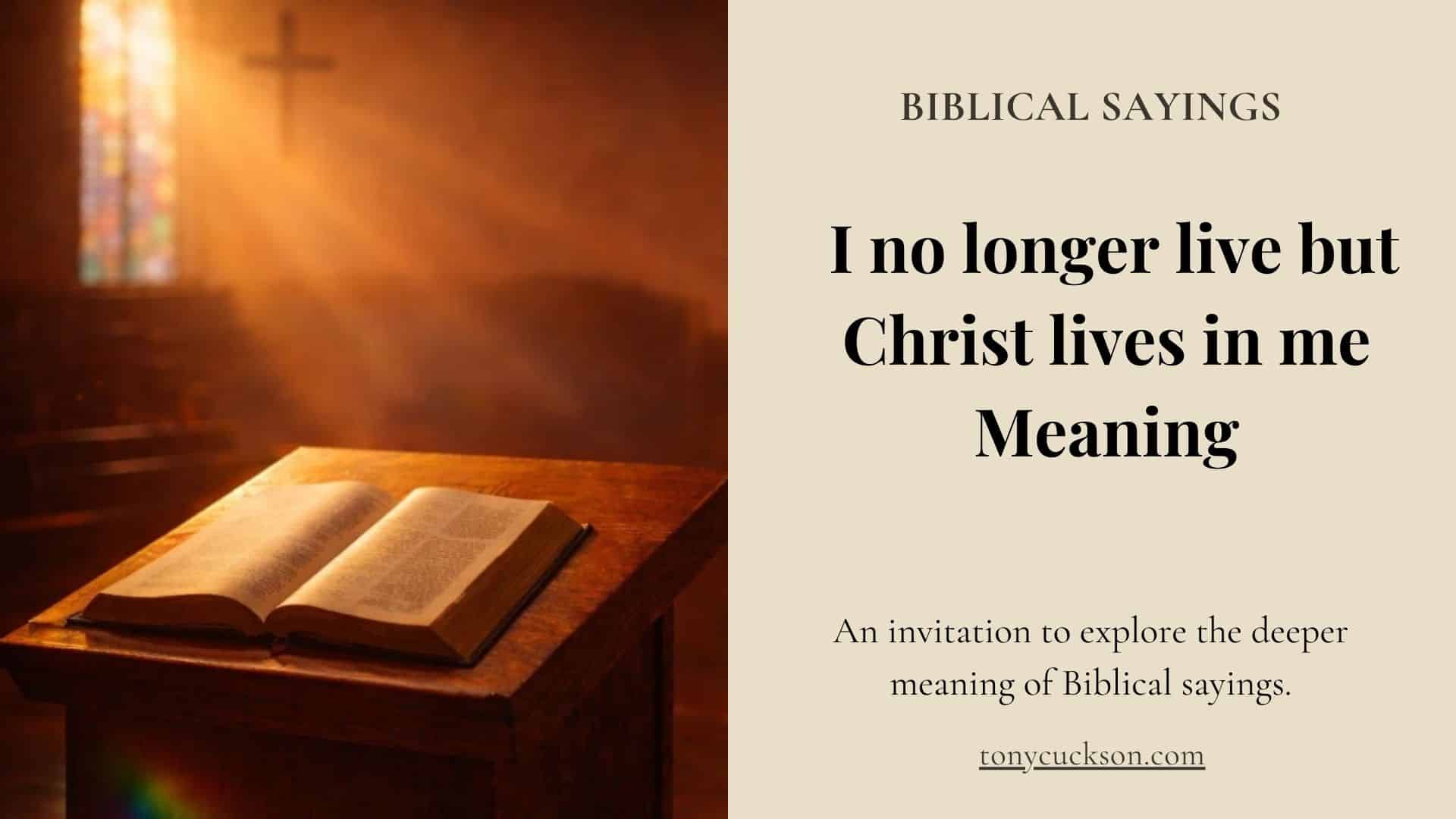 Open Bible on a wooden table in warm church light with text reading “I no longer live but Christ lives in me Meaning – Biblical Sayings.”